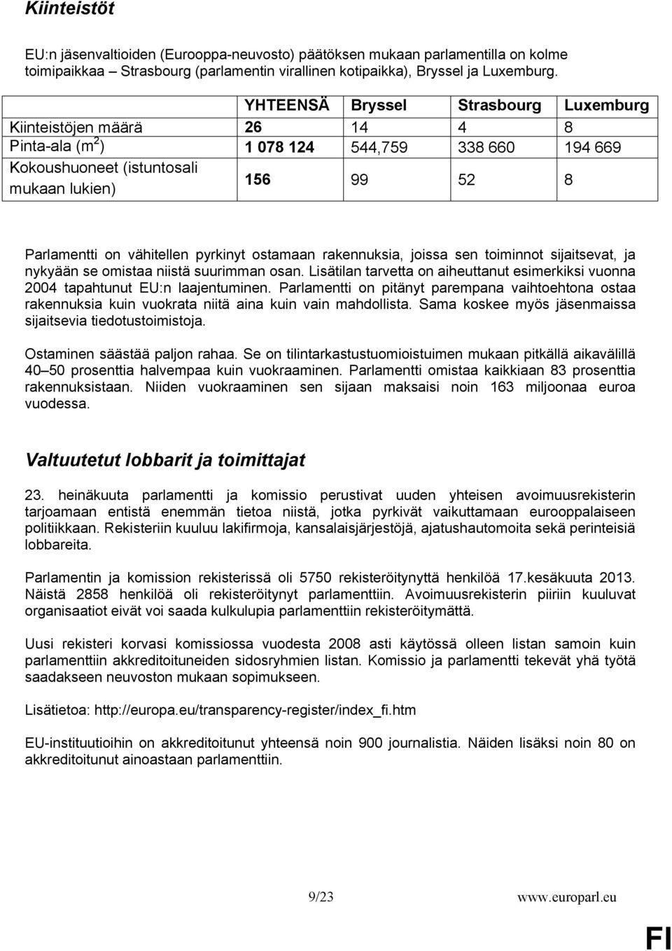 pyrkinyt ostamaan rakennuksia, joissa sen toiminnot sijaitsevat, ja nykyään se omistaa niistä suurimman osan. Lisätilan tarvetta on aiheuttanut esimerkiksi vuonna 2004 tapahtunut EU:n laajentuminen.