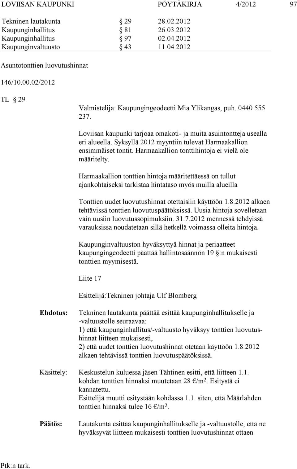 Syksyllä 2012 myyntiin tulevat Harmaakallion ensimmäiset tontit. Har maakallion tonttihintoja ei vielä ole määritelty.