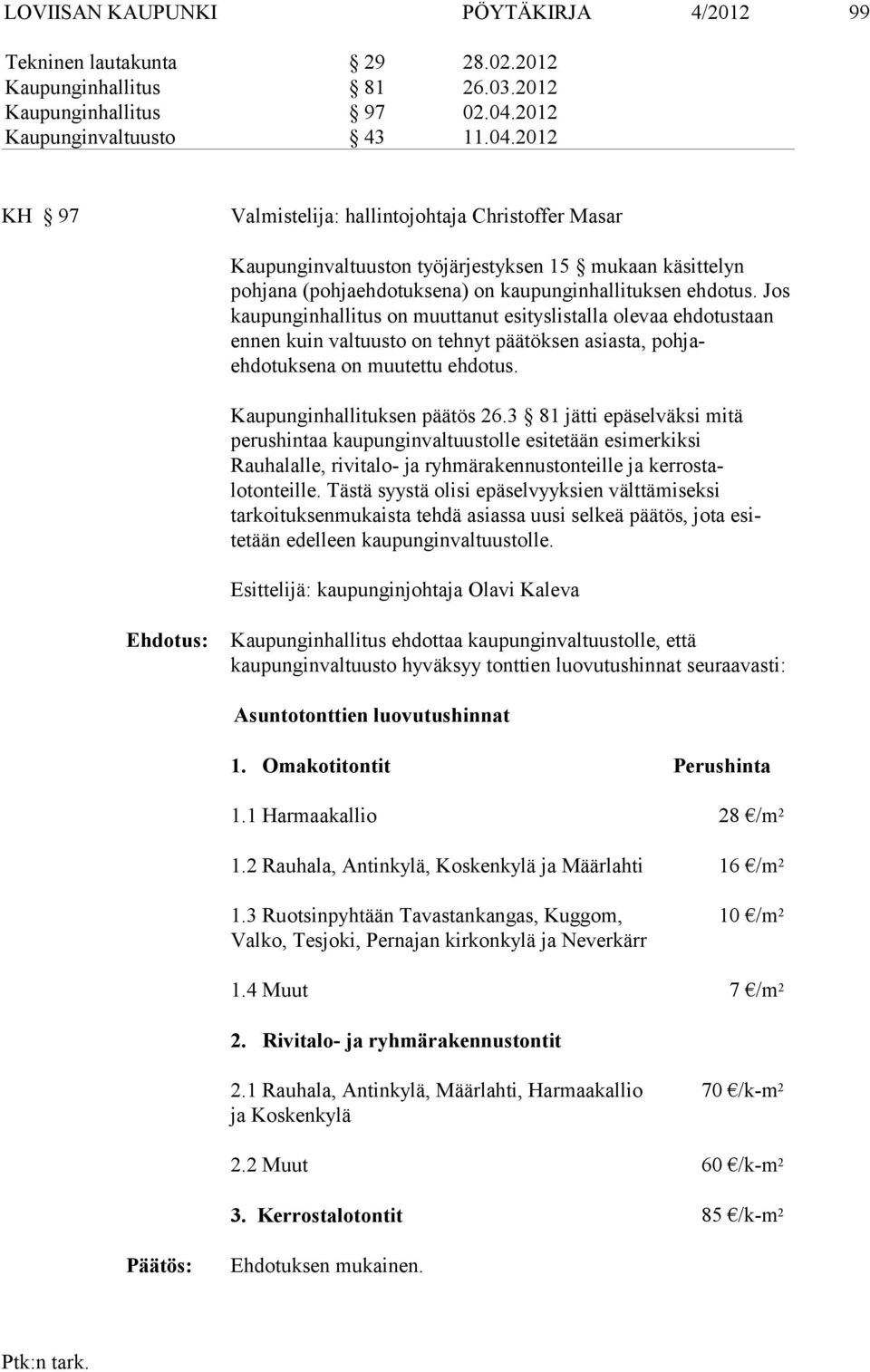 2012 KH 97 Valmistelija: hallintojohtaja Christoffer Masar Kaupunginvaltuuston työjärjestyksen 15 mukaan käsittelyn pohjana (poh jaehdotuksena) on kaupun ginhallituksen ehdotus.