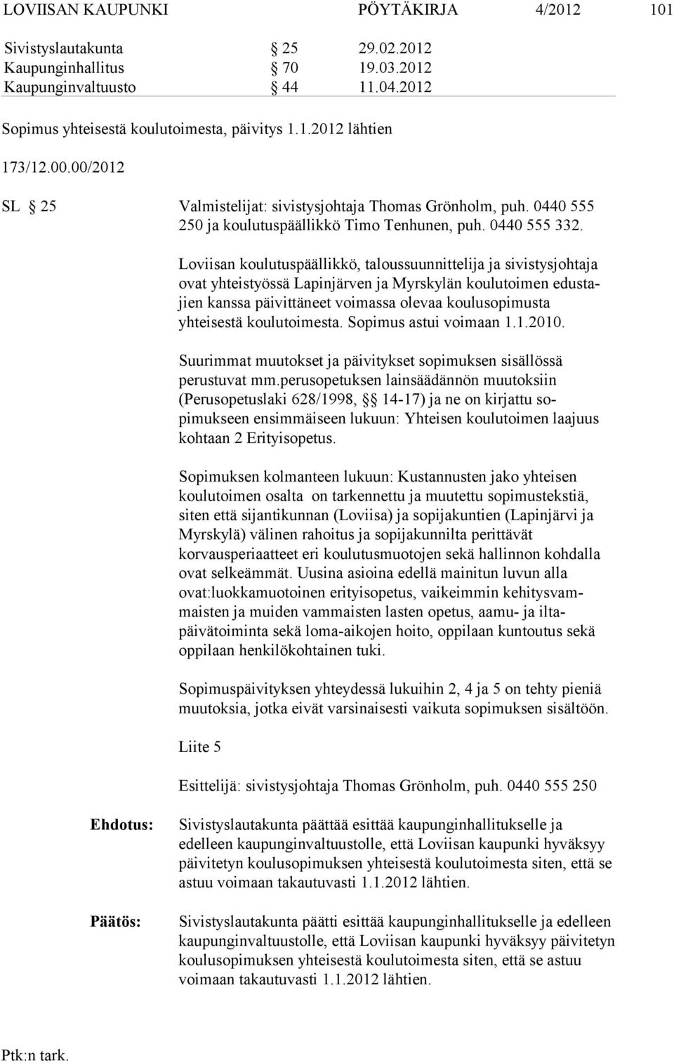 Loviisan koulutuspäällikkö, taloussuunnittelija ja sivis tys johtaja ovat yh teistyössä Lapinjärven ja Myrskylän koulutoimen edustajien kanssa päi vittäneet voimassa olevaa koulusopimusta yhteisestä