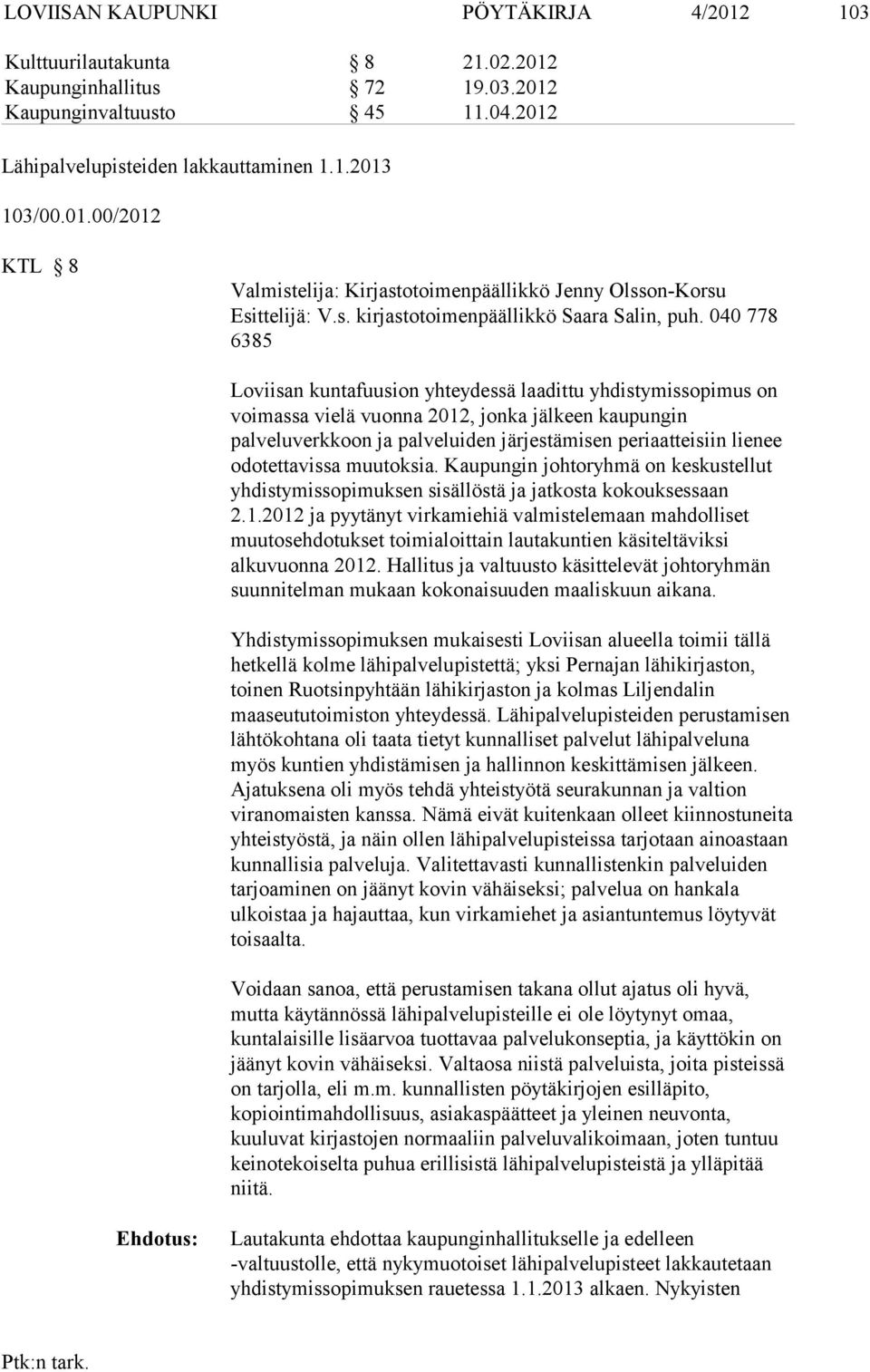 040 778 6385 Loviisan kuntafuusion yhteydessä laadittu yhdistymissopimus on voimassa vielä vuonna 2012, jonka jälkeen kaupungin palveluverkkoon ja palveluiden järjestämisen periaatteisiin lienee