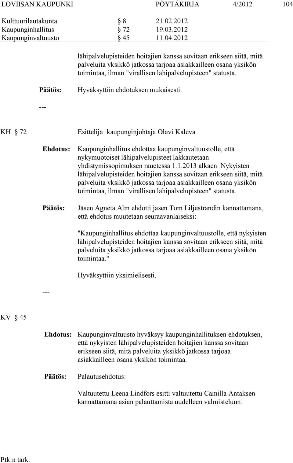 2012 lähipalvelupisteiden hoitajien kanssa sovitaan erikseen siitä, mitä palveluita yksikkö jatkossa tarjoaa asiakkailleen osana yksikön toimintaa, ilman "virallisen lähipalvelupisteen" statusta.