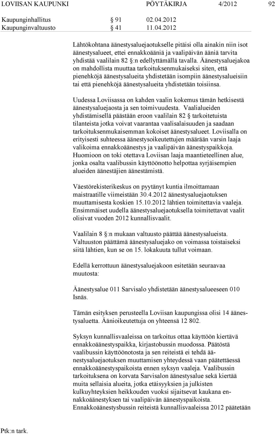 2012 Lähtökohtana äänestysaluejaotukselle pitäisi olla ainakin niin isot äänestys alueet, ettei ennakkoääniä ja vaalipäivän ääniä tarvita yhdistää vaalilain 82 :n edellyttämällä tavalla.