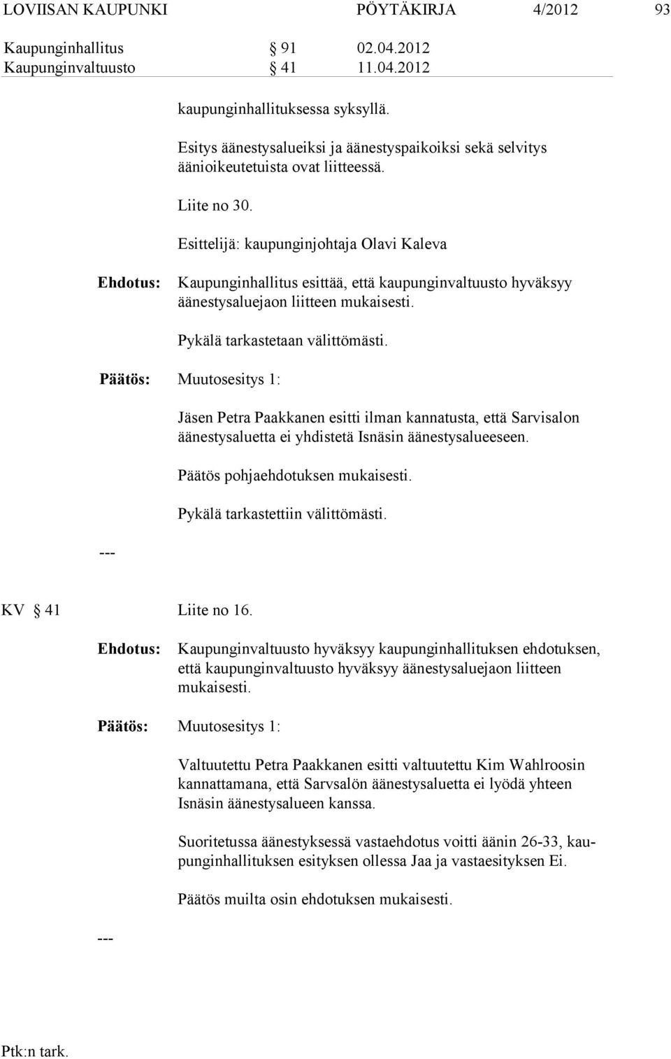 Esittelijä: kaupunginjohtaja Olavi Kaleva Kaupunginhallitus esittää, että kaupunginvaltuusto hyväksyy äänestysalue jaon liitteen mukaisesti. Pykälä tarkastetaan välittömästi.