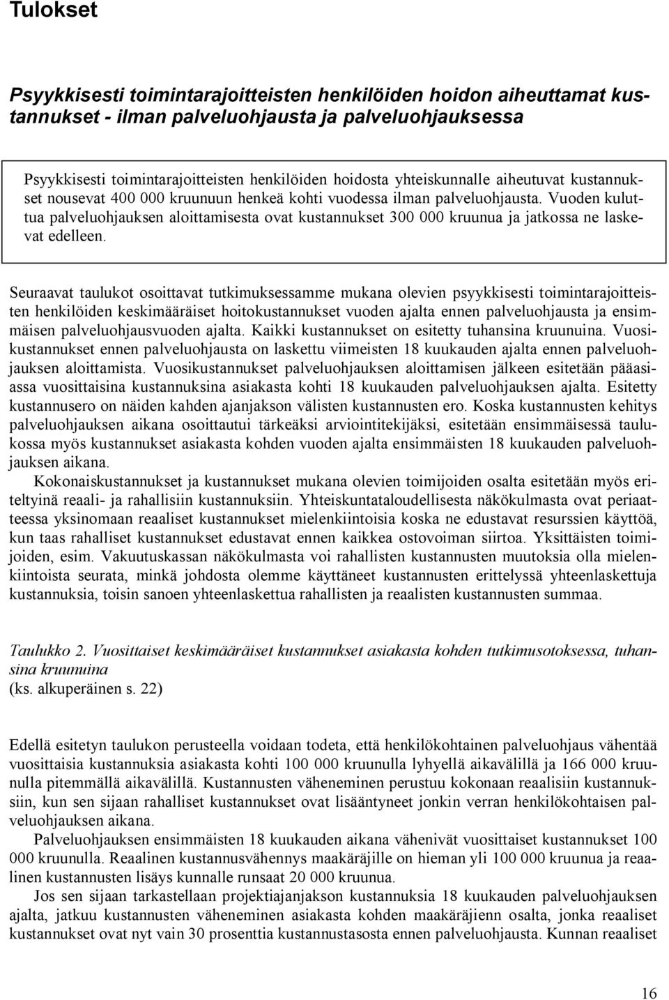 Vuoden kuluttua palveluohjauksen aloittamisesta ovat kustannukset 300 000 kruunua ja jatkossa ne laskevat edelleen.