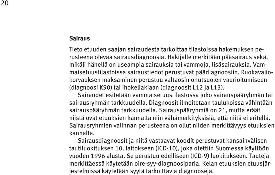 Ruokavaliokorvauksen maksaminen perustuu valtaosin ohutsuolen vaurioitumiseen (diagnoosi K90) tai ihokeliakiaan (diagnoosit L12 ja L13).