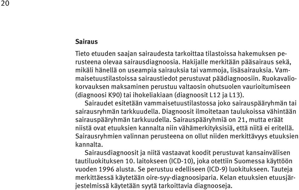 Ruokavaliokorvauksen maksaminen perustuu valtaosin ohutsuolen vaurioitumiseen (diagnoosi K90) tai ihokeliakiaan (diagnoosit L12 ja L13).