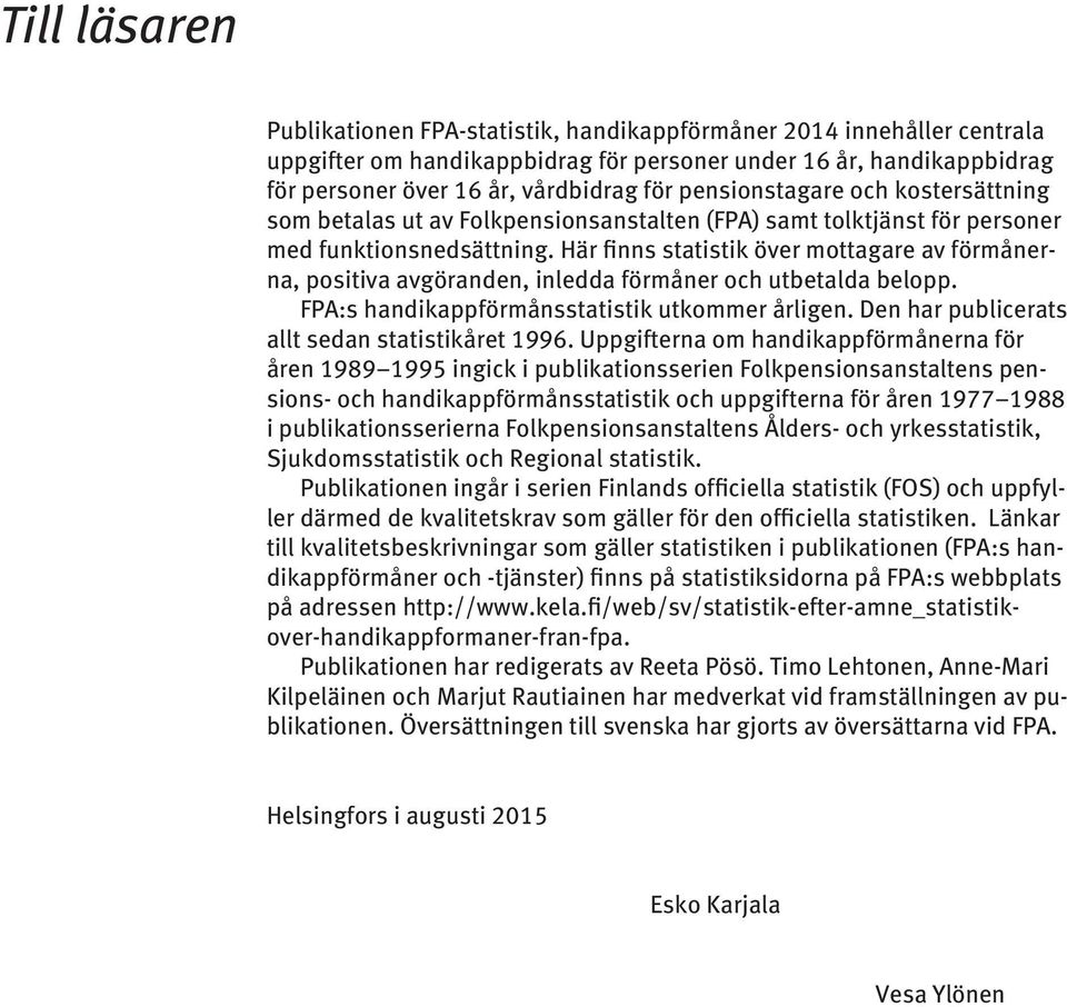 Här finns statistik över mottagare av förmånerna, positiva avgöranden, inledda förmåner och utbetalda belopp. FPA:s handikappförmånsstatistik utkommer årligen.