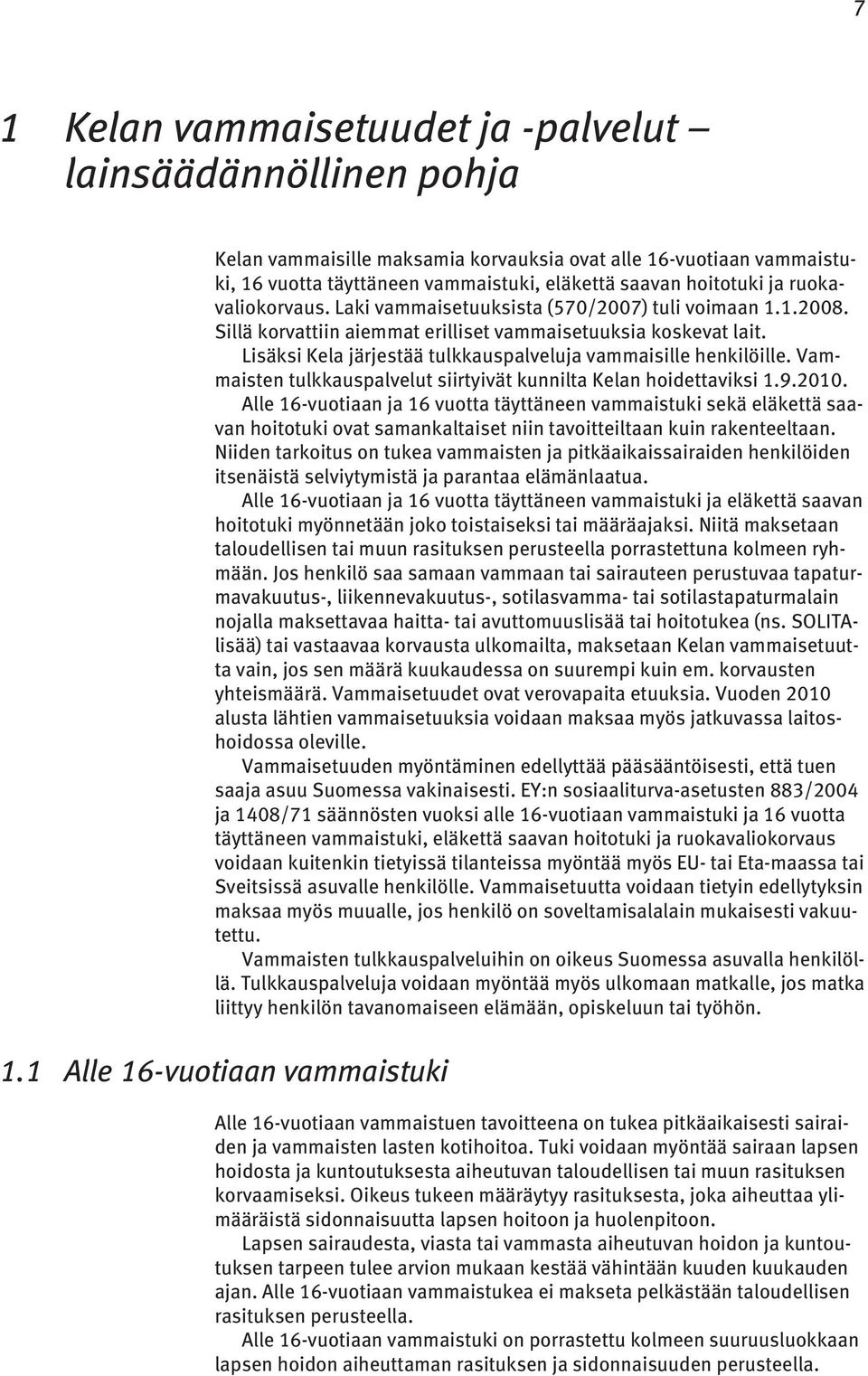 Lisäksi Kela järjestää tulkkauspalveluja vammaisille henkilöille. Vammaisten tulkkauspalvelut siirtyivät kunnilta Kelan hoidettaviksi 1.9.2010.