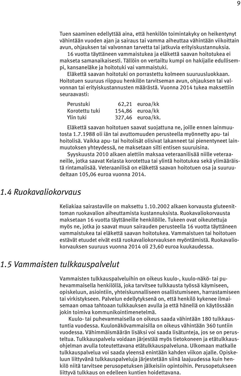 Tällöin on vertailtu kumpi on hakijalle edullisempi, kansaneläke ja hoitotuki vai vammaistuki. Eläkettä saavan hoitotuki on porrastettu kolmeen suuruusluokkaan.