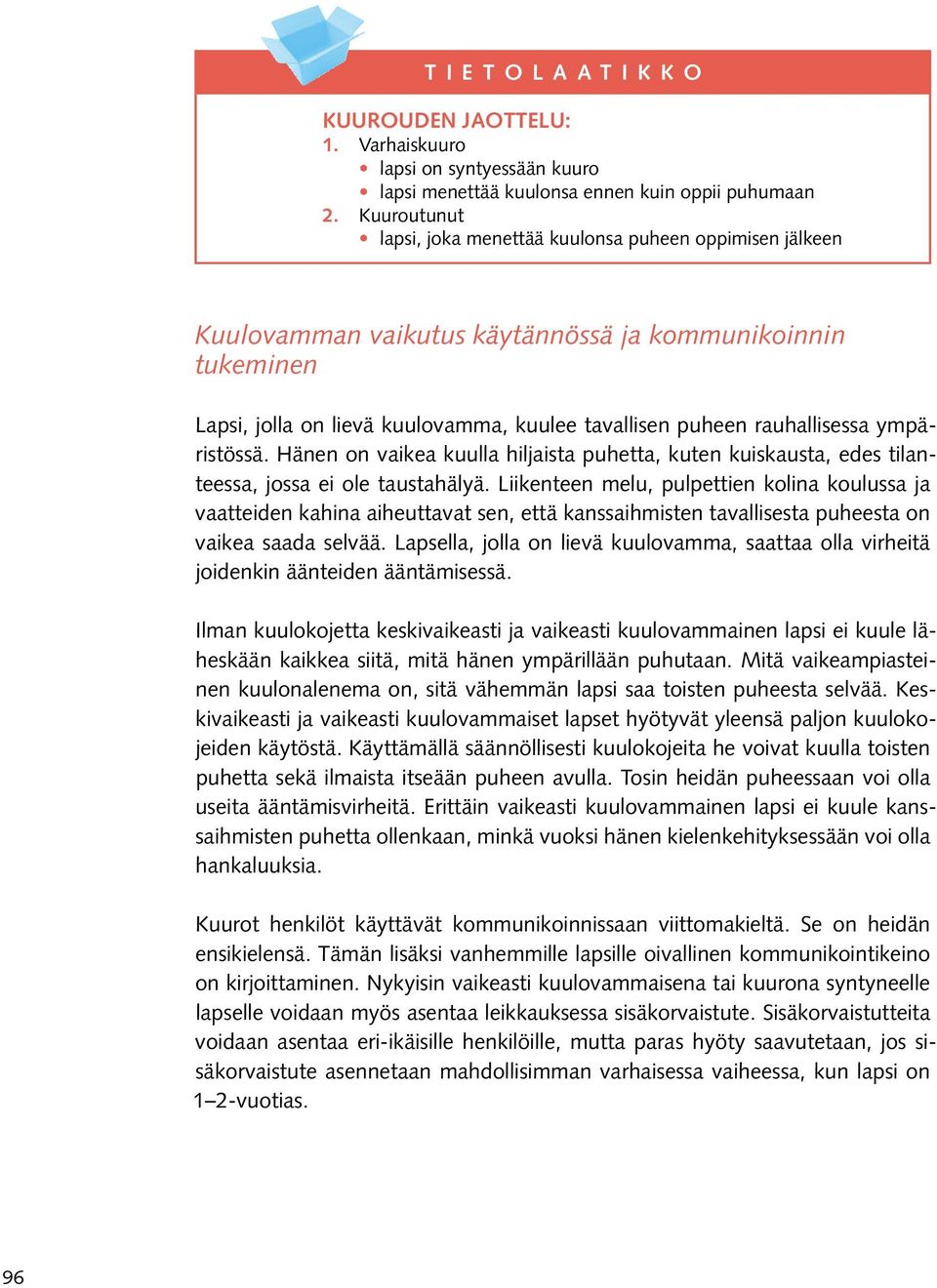 rauhallisessa ympäristössä. Hänen on vaikea kuulla hiljaista puhetta, kuten kuiskausta, edes tilanteessa, jossa ei ole taustahälyä.