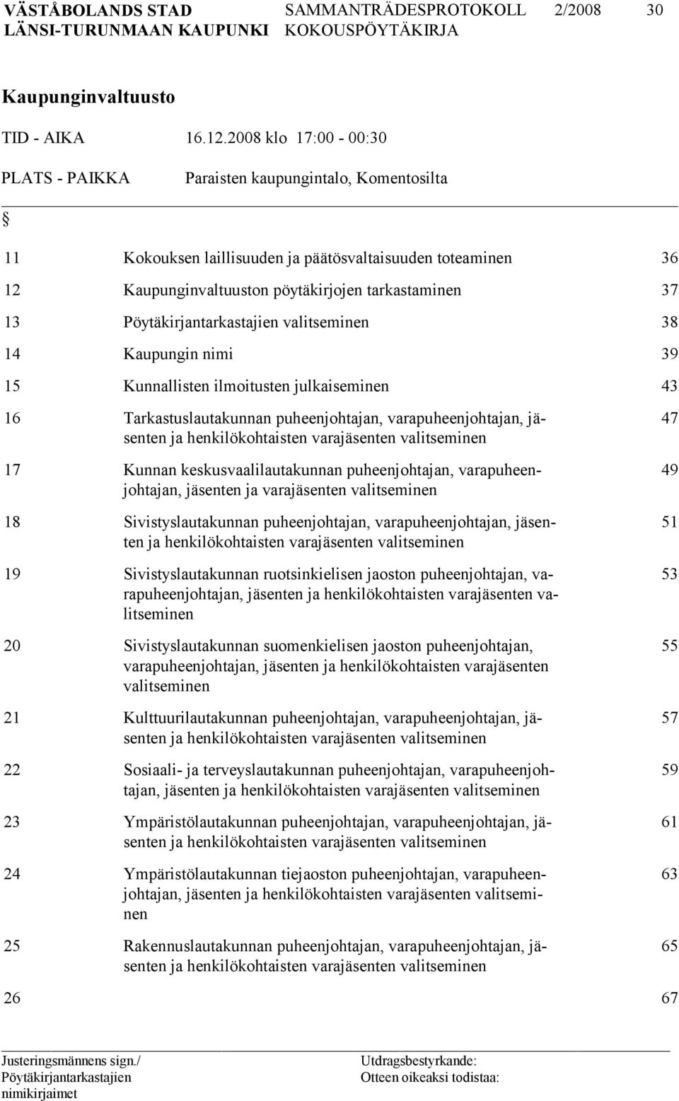 valitseminen 38 14 Kaupungin nimi 39 15 Kunnallisten ilmoitusten julkaiseminen 43 16 Tarkastuslautakunnan puheenjohtajan, varapuheenjohtajan, jäsenten ja henkilökohtaisten varajäsenten valitseminen
