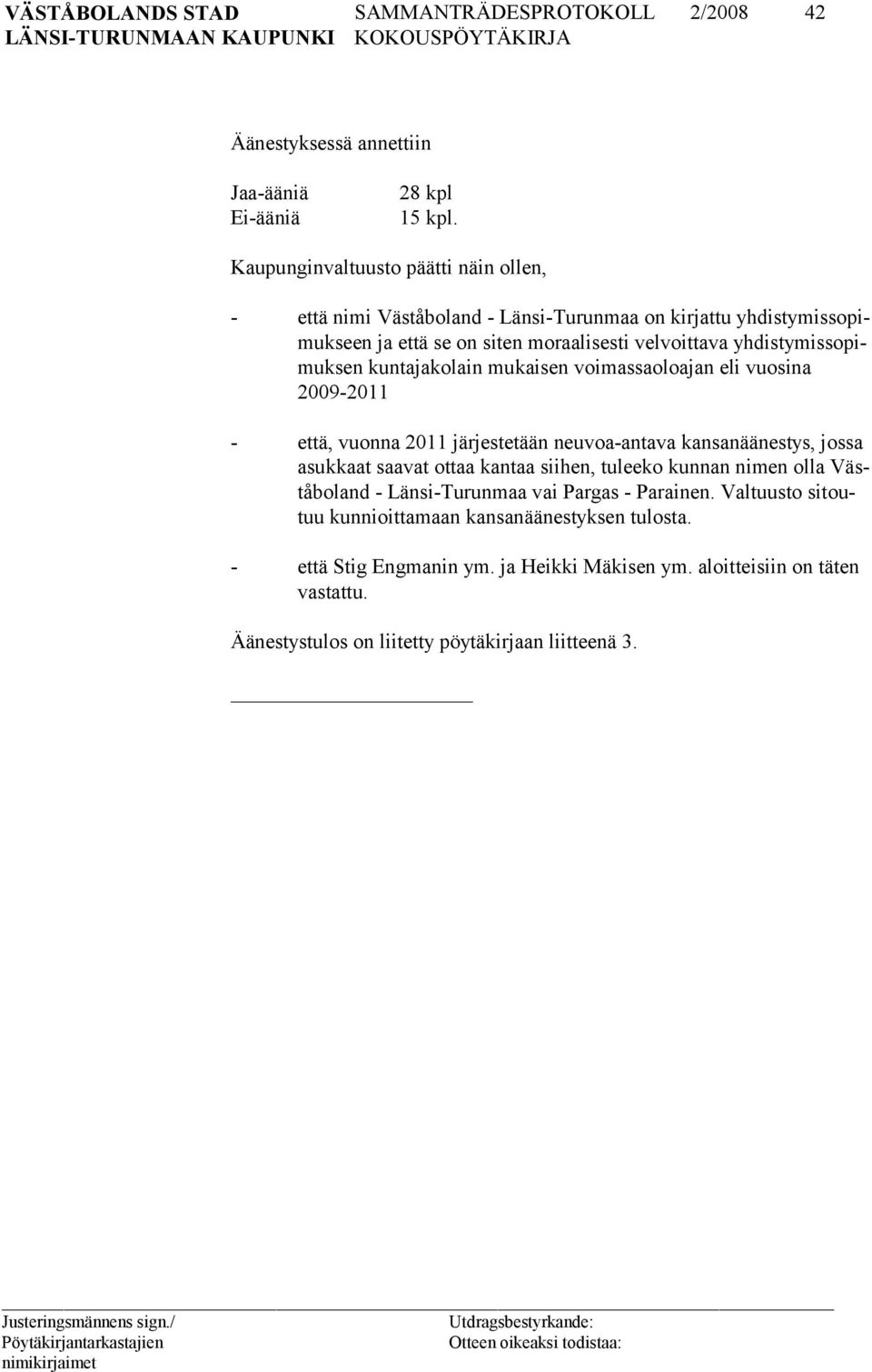 yhdistymissopimuksen kuntajakolain mukaisen voimassaoloajan eli vuosina 2009-2011 - että, vuonna 2011 järjestetään neuvoa-antava kansanäänestys, jossa asukkaat saavat