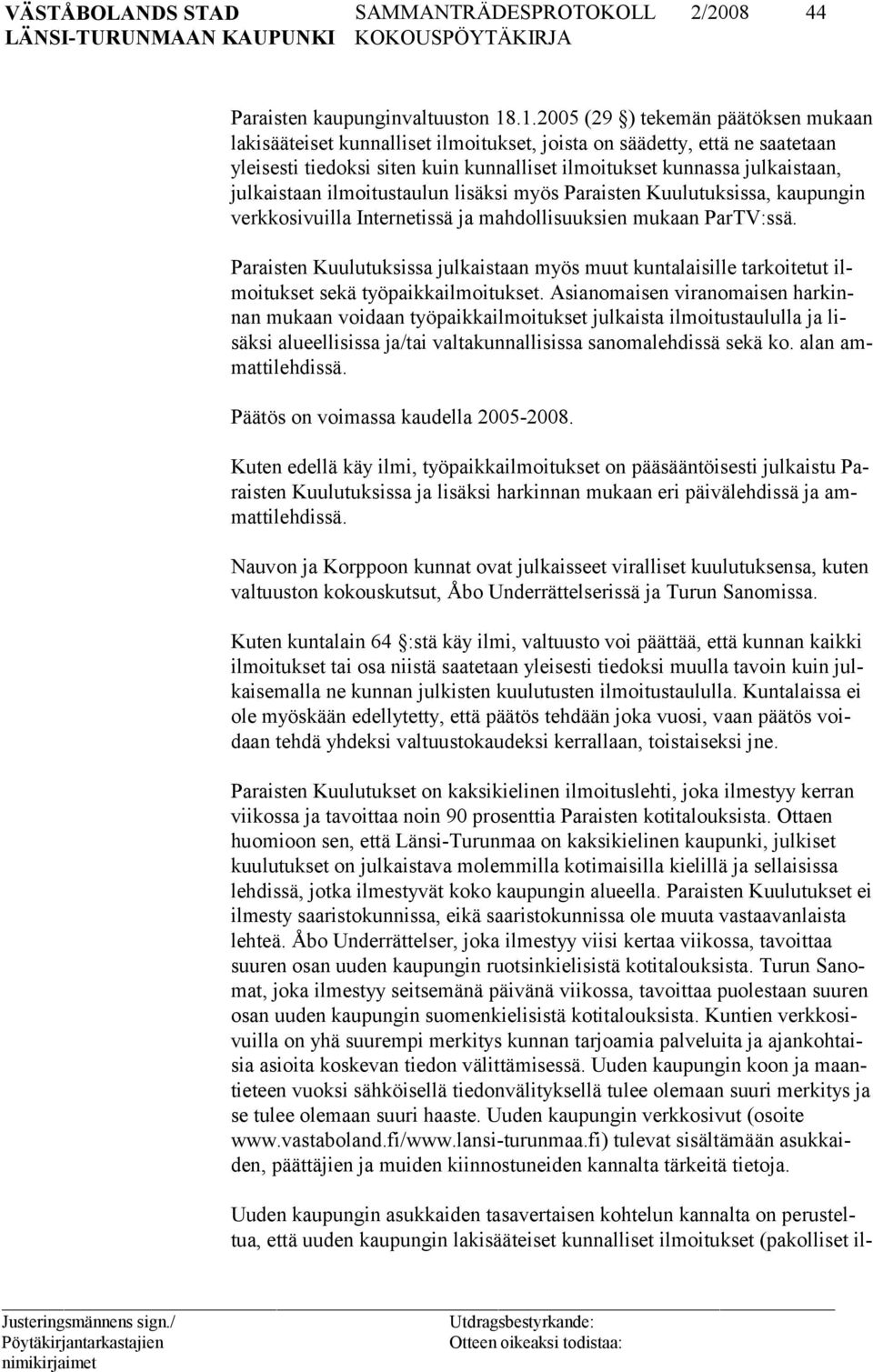 julkaistaan ilmoitustaulun lisäk si myös Paraisten Kuulutuksissa, kaupungin verkkosivuilla Internetissä ja mahdolli suuksien mukaan ParTV:ssä.