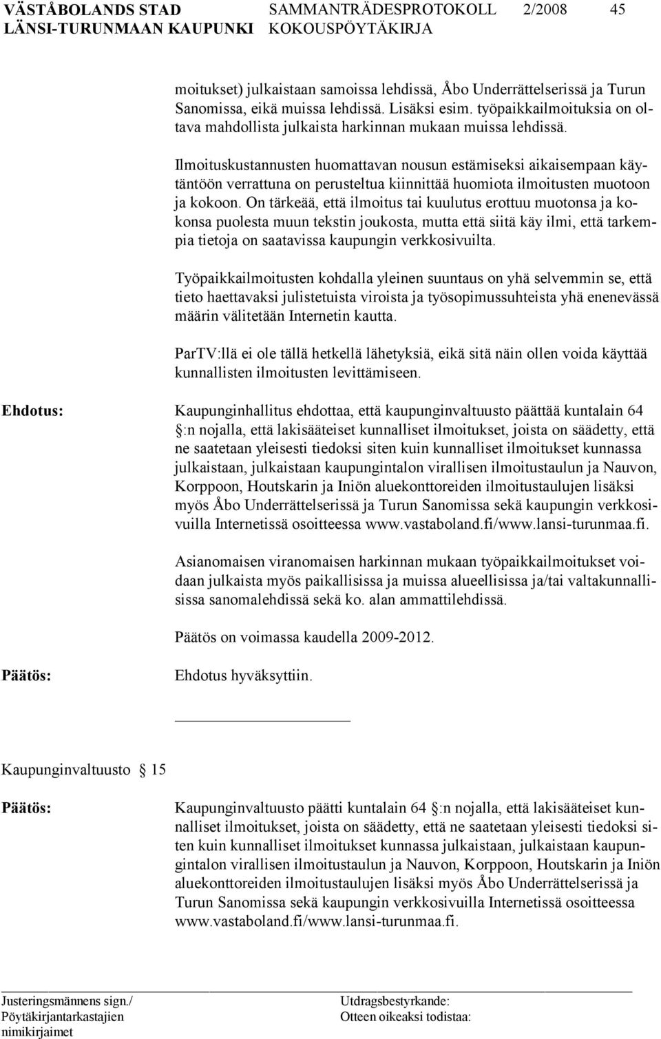 Ilmoituskustannusten huomattavan nousun estämiseksi aikaisempaan käytäntöön verrattuna on perusteltua kiinnittää huomiota ilmoitusten muotoon ja kokoon.