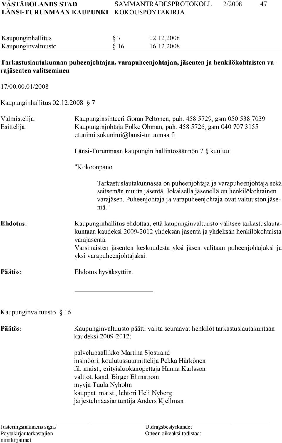 fi Länsi-Turunmaan kaupungin hallintosäännön 7 kuuluu: "Kokoonpano Tarkastuslautakunnassa on puheenjohtaja ja varapuheenjohtaja sekä seitsemän muuta jäsentä.