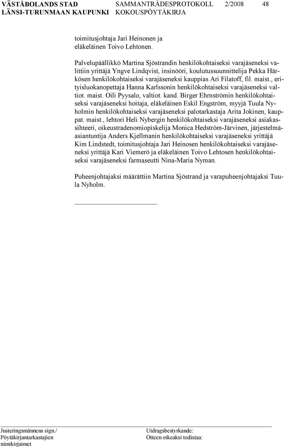 Filatoff, fil. maist., erityisluokanopettaja Hanna Karlssonin henkilökohtaiseksi varajäseneksi valtiot. maist. Oili Pyysalo, valtiot. kand.