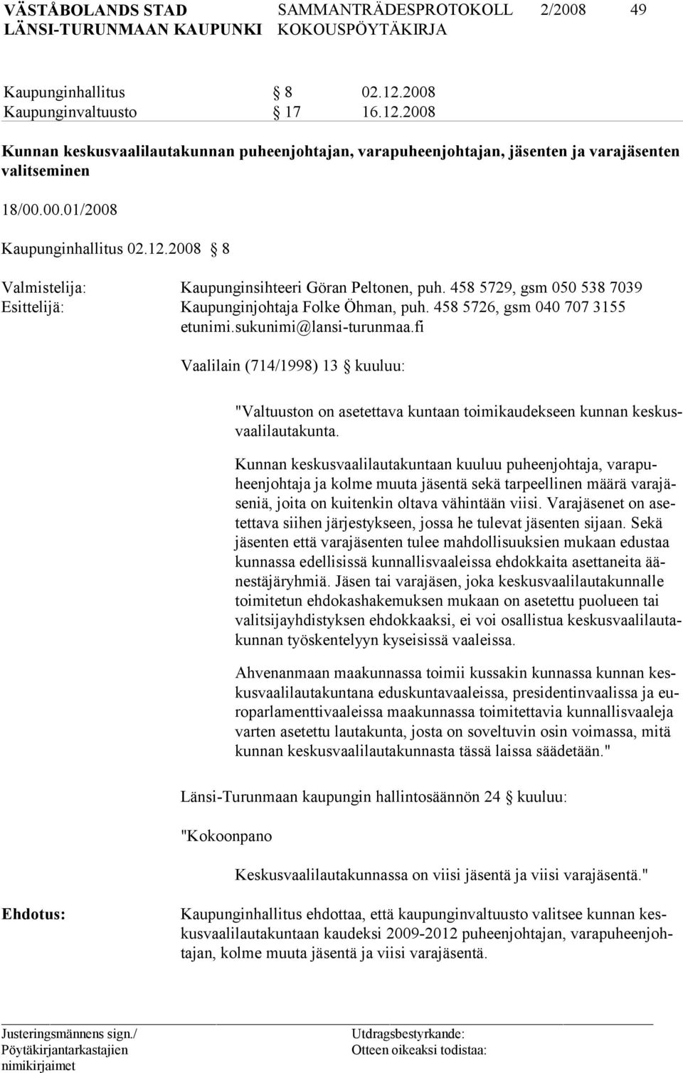 fi Vaalilain (714/1998) 13 kuuluu: "Valtuuston on asetettava kuntaan toimikaudek seen kunnan keskusvaalilau takunta.