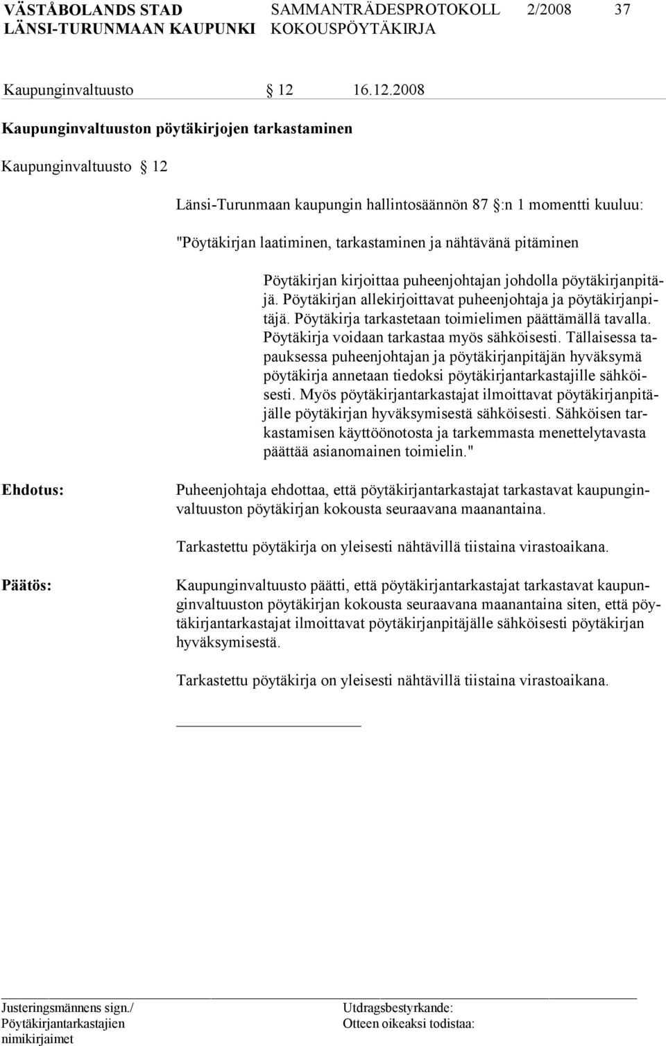 2008 Kaupunginvaltuuston pöytäkirjojen tarkastaminen Kaupunginvaltuusto 12 Länsi-Turunmaan kaupungin hallintosäännön 87 :n 1 momentti kuuluu: "Pöytäkirjan laatiminen, tarkastaminen ja nähtävänä