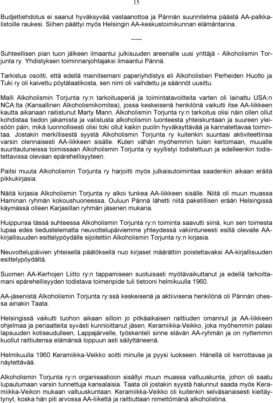 Tarkistus osoitti, että edellä mainitsemani paperiyhdistys eli Alkoholistien Perheiden Huolto ja Tuki ry oli kaivettu pöytälaatikosta, sen nimi oli vaihdettu ja säännöt uusittu.