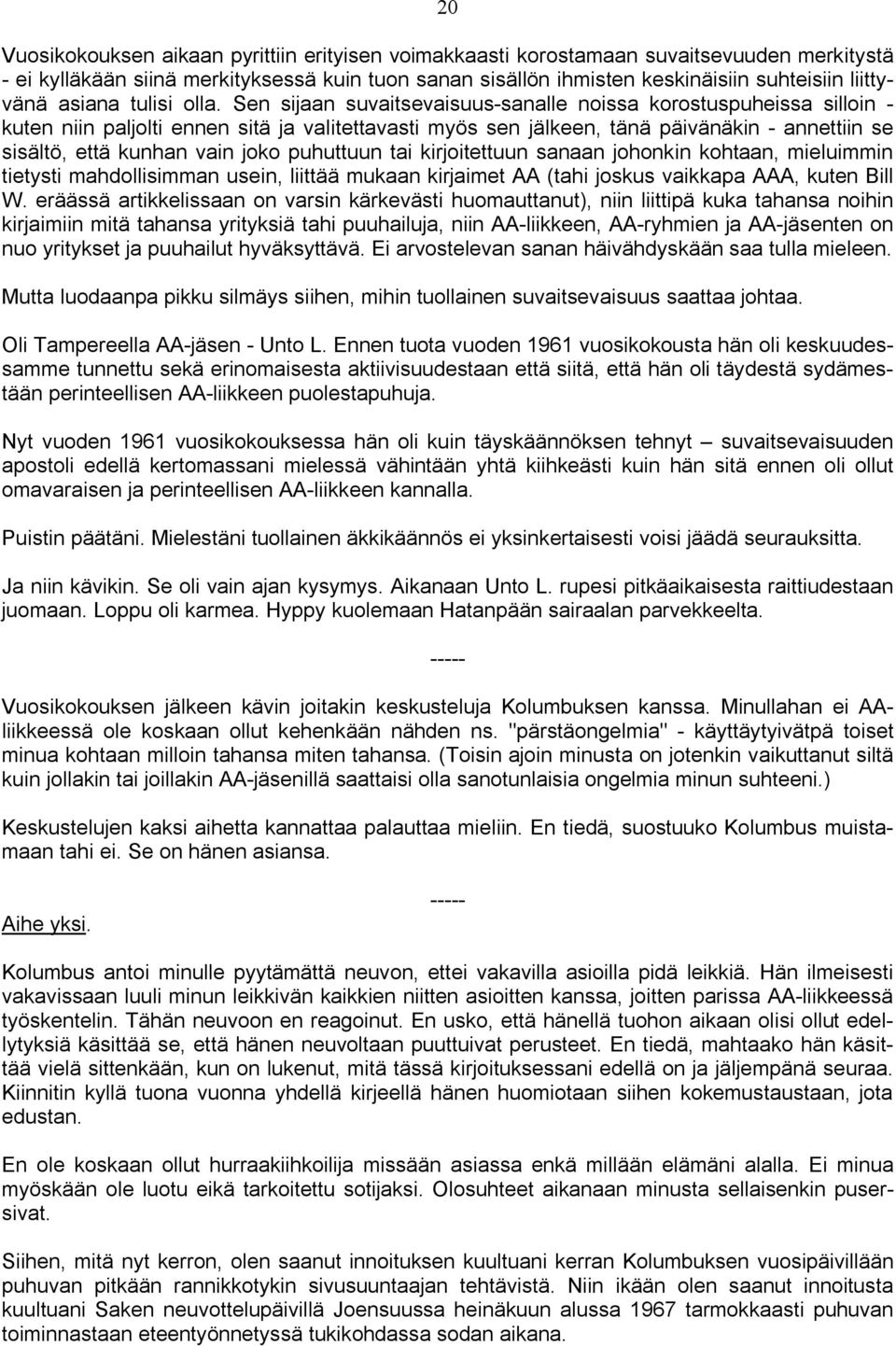 Sen sijaan suvaitsevaisuus-sanalle noissa korostuspuheissa silloin - kuten niin paljolti ennen sitä ja valitettavasti myös sen jälkeen, tänä päivänäkin - annettiin se sisältö, että kunhan vain joko