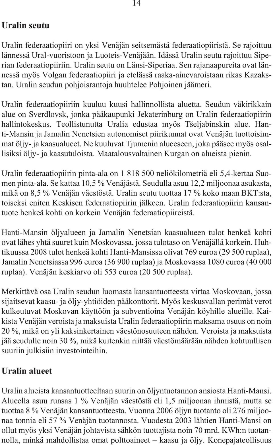 Uralin seudun pohjoisrantoja huuhtelee Pohjoinen jäämeri. Uralin federaatiopiiriin kuuluu kuusi hallinnollista aluetta.