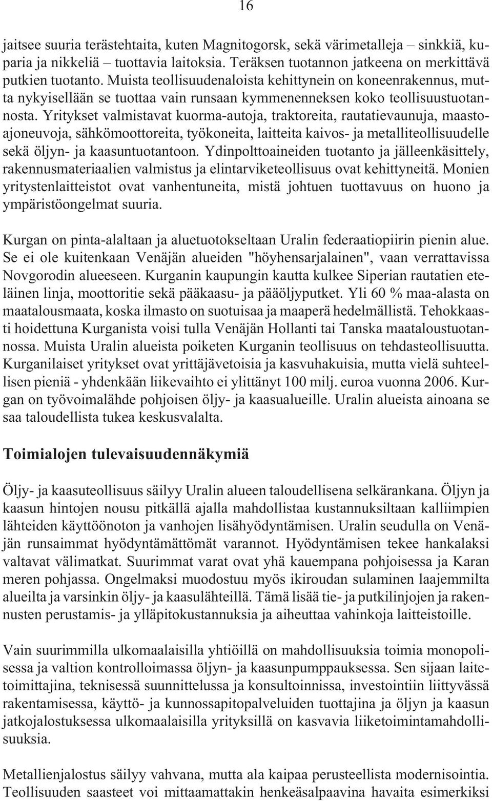 Yritykset valmistavat kuorma-autoja, traktoreita, rautatievaunuja, maastoajoneuvoja, sähkömoottoreita, työkoneita, laitteita kaivos- ja metalliteollisuudelle sekä öljyn- ja kaasuntuotantoon.