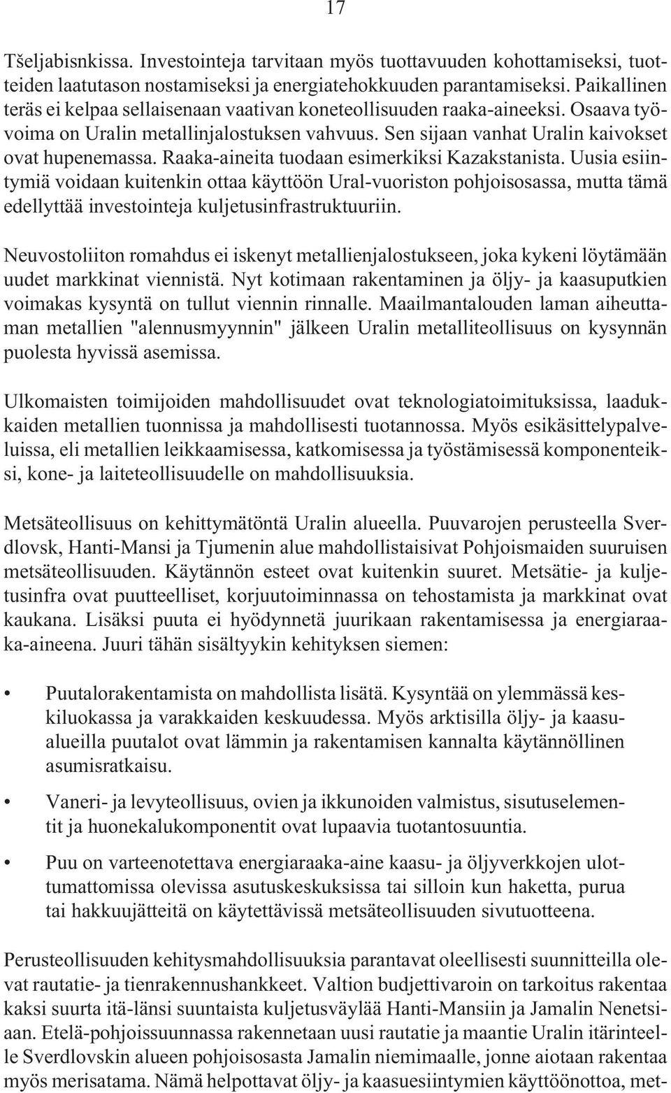 Raaka-aineita tuodaan esimerkiksi Kazakstanista. Uusia esiintymiä voidaan kuitenkin ottaa käyttöön Ural-vuoriston pohjoisosassa, mutta tämä edellyttää investointeja kuljetusinfrastruktuuriin.