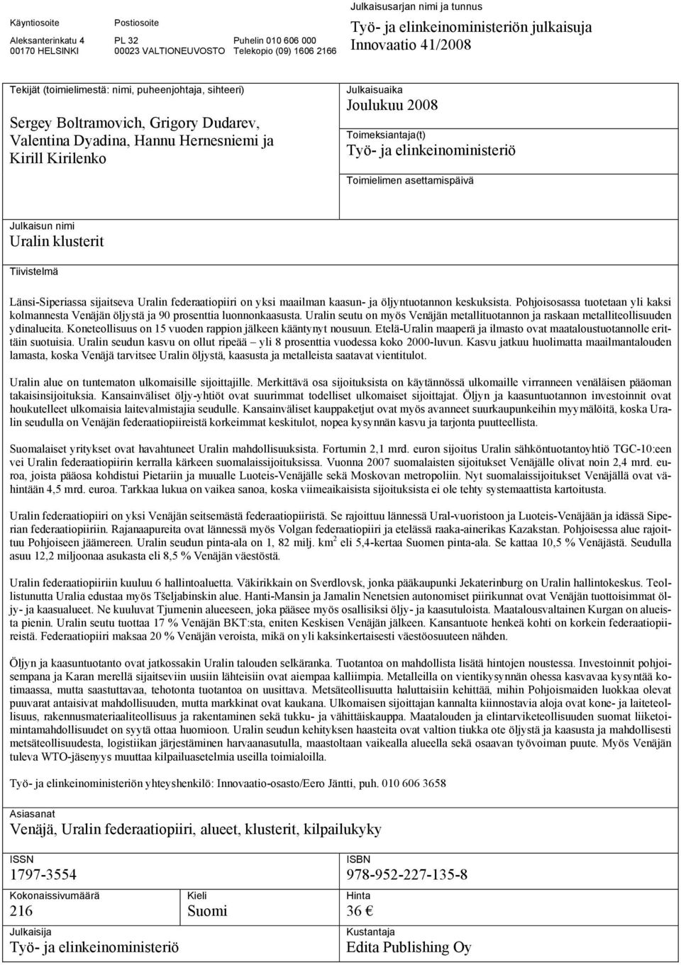 2008 Toimeksiantaja(t) Työ- ja elinkeinoministeriö Toimielimen asettamispäivä Julkaisun nimi Uralin klusterit Tiivistelmä Länsi-Siperiassa sijaitseva Uralin federaatiopiiri on yksi maailman kaasun-