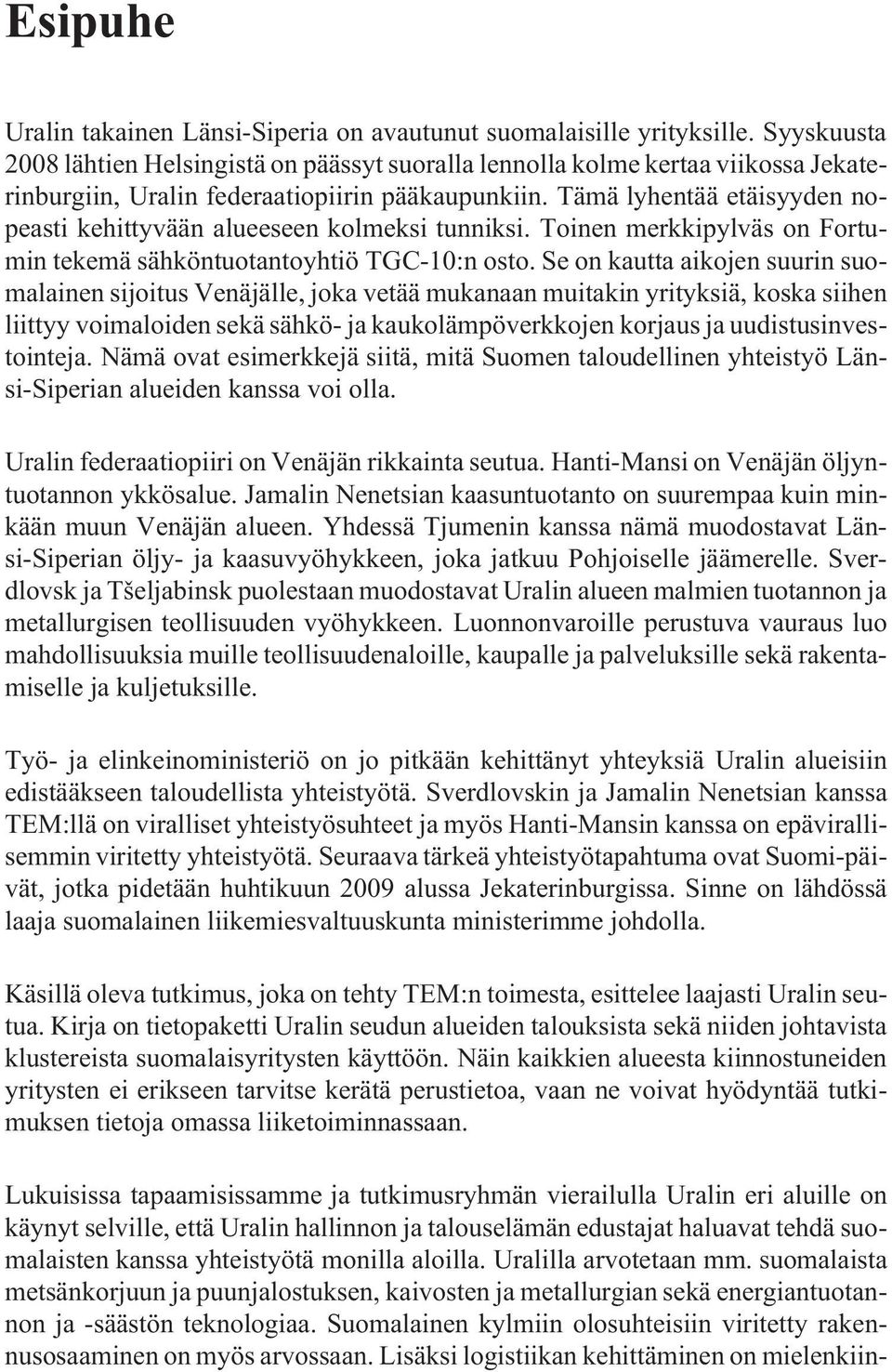 Tämä lyhentää etäisyyden nopeasti kehittyvään alueeseen kolmeksi tunniksi. Toinen merkkipylväs on Fortumin tekemä sähköntuotantoyhtiö TGC-10:n osto.