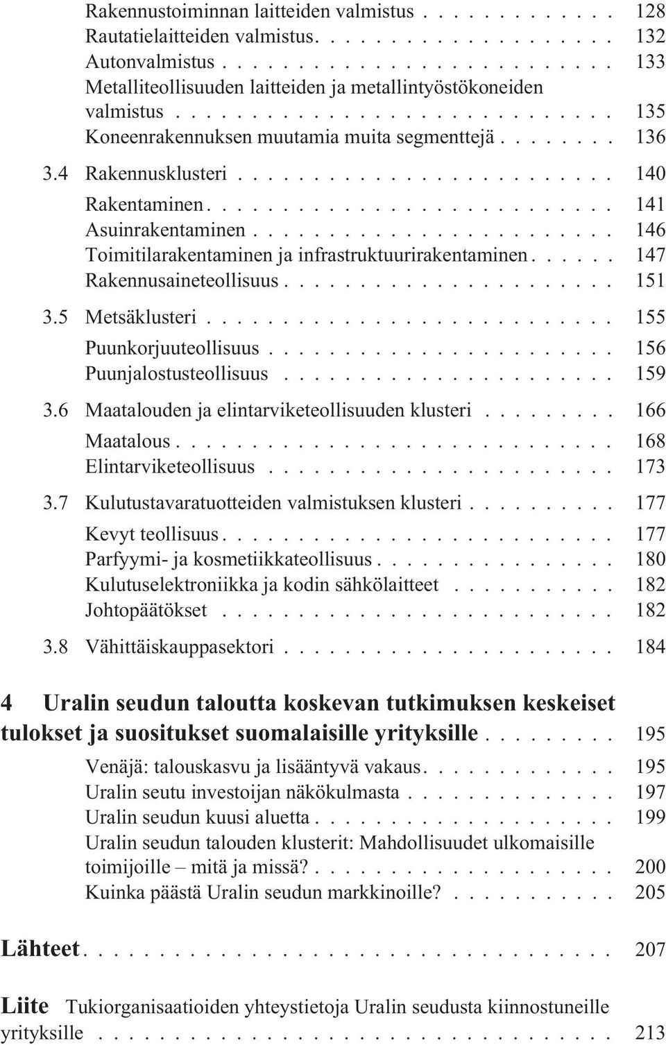 .. 147 Rakennusaineteollisuus... 151 3.5 Metsäklusteri... 155 Puunkorjuuteollisuus... 156 Puunjalostusteollisuus... 159 3.6 Maatalouden ja elintarviketeollisuuden klusteri... 166 Maatalous.