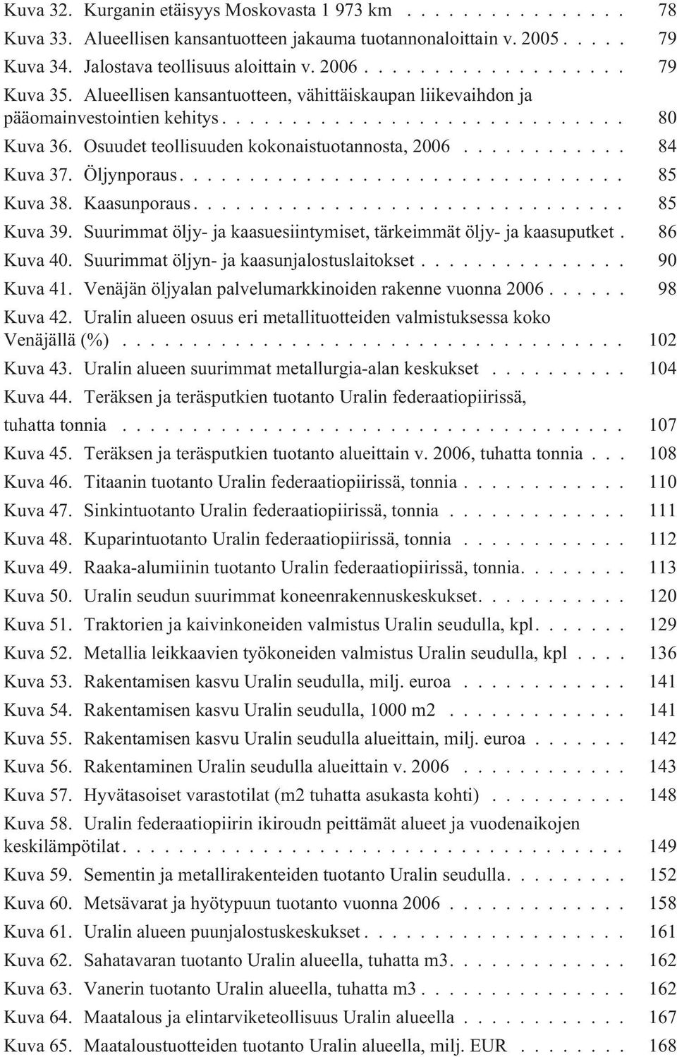 Kaasunporaus... 85 Kuva 39. Suurimmat öljy- ja kaasuesiintymiset, tärkeimmät öljy- ja kaasuputket. 86 Kuva 40. Suurimmat öljyn- ja kaasunjalostuslaitokset... 90 Kuva 41.