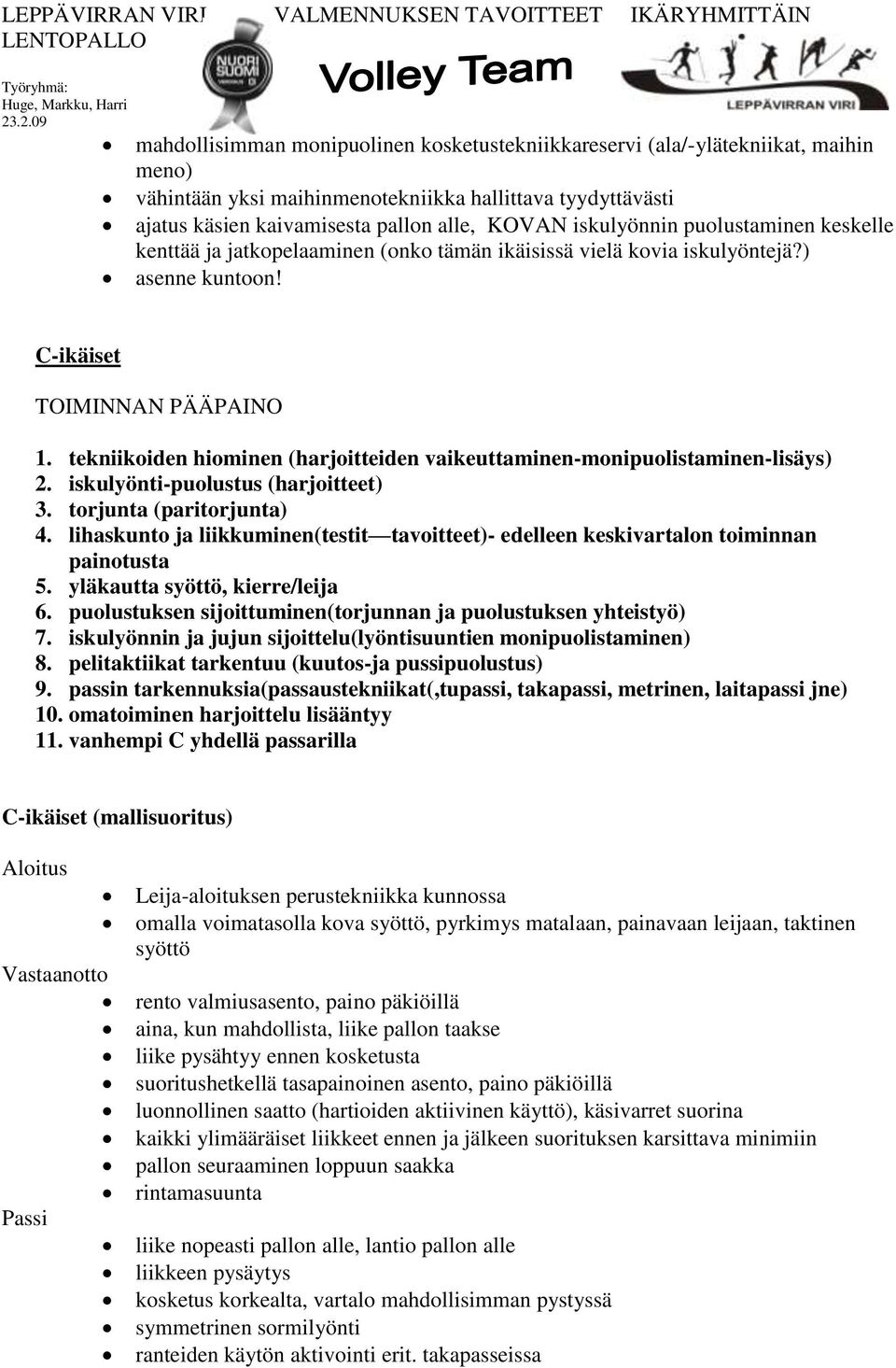 tekniikoiden hiominen (harjoitteiden vaikeuttaminen-monipuolistaminen-lisäys) 2. iskulyönti-puolustus (harjoitteet) 3. torjunta (paritorjunta) 4.