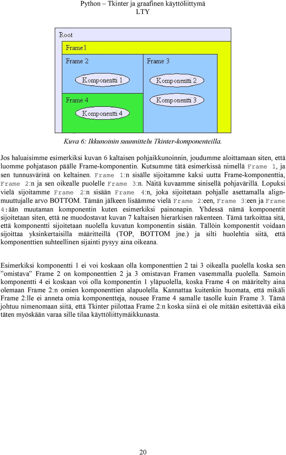 Näitä kuvaamme sinisellä pohjavärillä. Lopuksi vielä sijoitamme Frame 2:n sisään Frame 4:n, joka sijoitetaan pohjalle asettamalla alignmuuttujalle arvo BOTTOM.