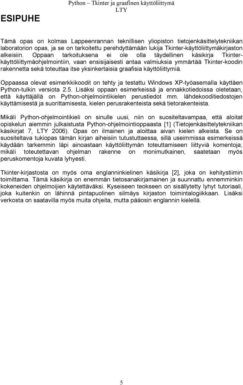 Oppaan tarkoituksena ei ole olla täydellinen käsikirja Tkinterkäyttöliittymäohjelmointiin, vaan ensisijaisesti antaa valmiuksia ymmärtää Tkinter-koodin rakennetta sekä toteuttaa itse yksinkertaisia