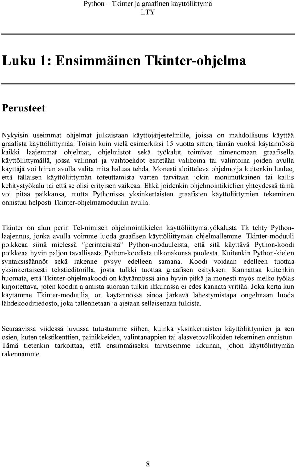 vaihtoehdot esitetään valikoina tai valintoina joiden avulla käyttäjä voi hiiren avulla valita mitä haluaa tehdä.