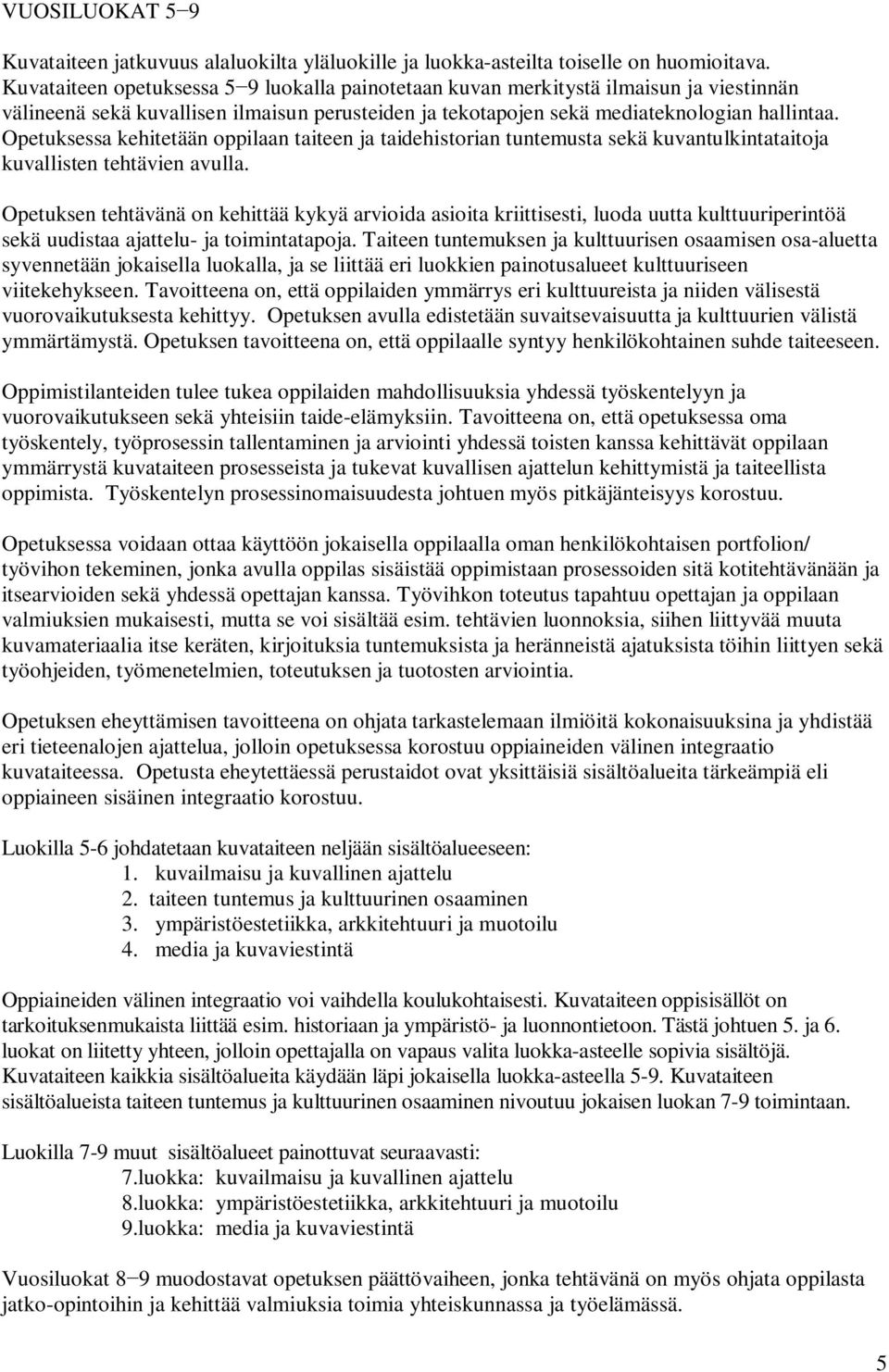 Opetuksessa kehitetään oppilaan taiteen ja taidehistorian tuntemusta sekä kuvantulkintataitoja kuvallisten tehtävien avulla.