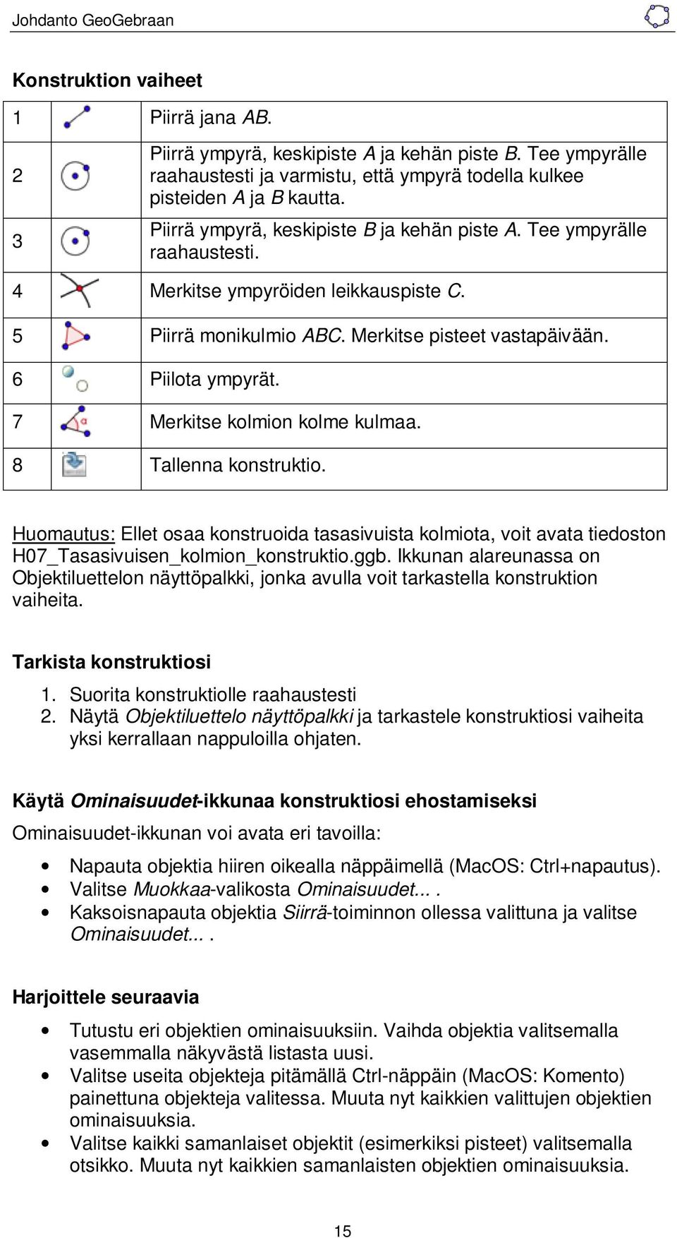 7 Merkitse kolmion kolme kulmaa. 8 Tallenna konstruktio. Huomautus: Ellet osaa konstruoida tasasivuista kolmiota, voit avata tiedoston H07_Tasasivuisen_kolmion_konstruktio.ggb.