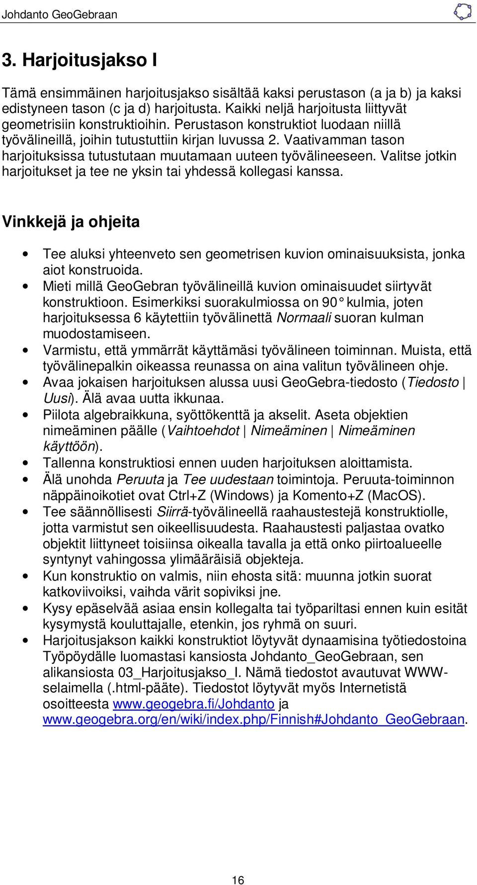 Valitse jotkin harjoitukset ja tee ne yksin tai yhdessä kollegasi kanssa. Vinkkejä ja ohjeita Tee aluksi yhteenveto sen geometrisen kuvion ominaisuuksista, jonka aiot konstruoida.