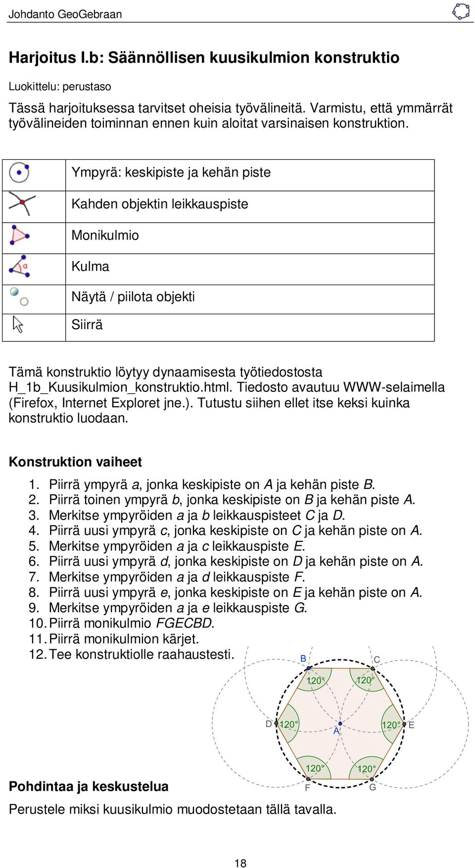 Ympyrä: keskipiste ja kehän piste Kahden objektin leikkauspiste Monikulmio Kulma Näytä / piilota objekti Siirrä Tämä konstruktio löytyy dynaamisesta työtiedostosta H_1b_Kuusikulmion_konstruktio.html.