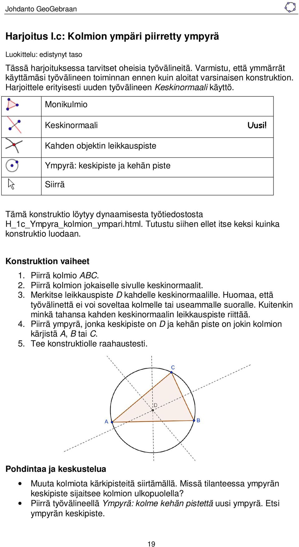 Kahden objektin leikkauspiste Ympyrä: keskipiste ja kehän piste Siirrä Tämä konstruktio löytyy dynaamisesta työtiedostosta H_1c_Ympyra_kolmion_ympari.html.