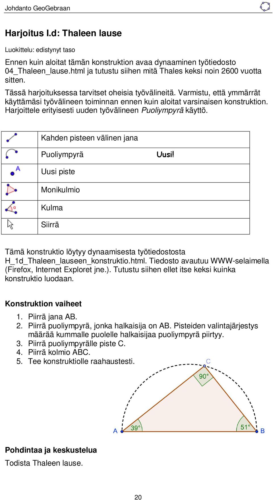 Varmistu, että ymmärrät käyttämäsi työvälineen toiminnan ennen kuin aloitat varsinaisen konstruktion. Harjoittele erityisesti uuden työvälineen Puoliympyrä käyttö.