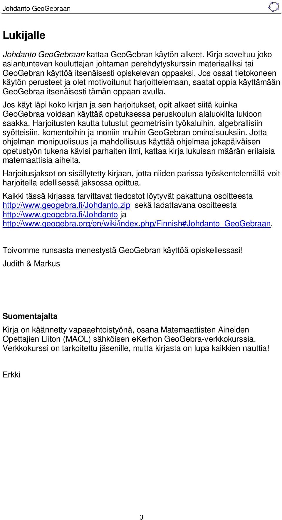 Jos osaat tietokoneen käytön perusteet ja olet motivoitunut harjoittelemaan, saatat oppia käyttämään GeoGebraa itsenäisesti tämän oppaan avulla.