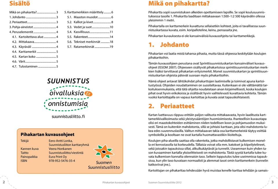 .. 5 SUUNNISTUS Kartan luettavuus riippuu erittäin paljon valitusta mittakaavasta, hyvin laaditusta karttamerkkivalikoimasta sekä yleistyssääntöjen huomioimisesta.