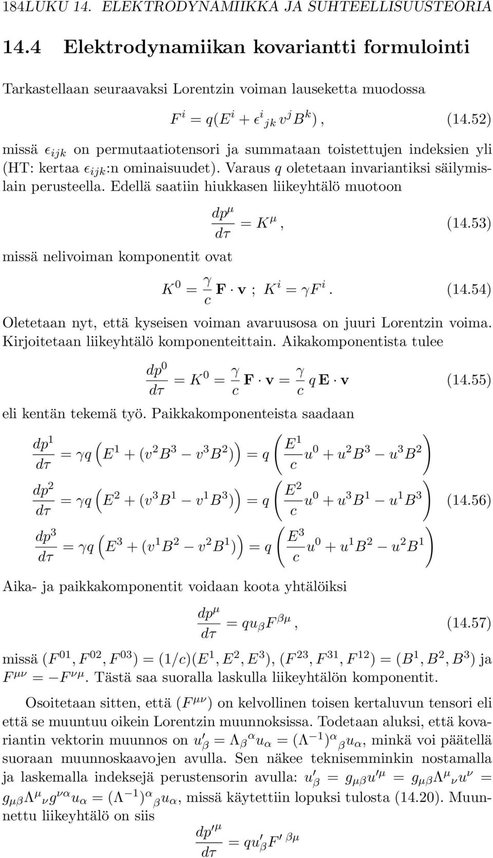 Edellä saatiin hiukkasen liikeyhtälö muotoon missä nelivoiman komponentit ovat dp µ dτ = Kµ, (14.53) K 0 = γ c F v ; Ki = γf i. (14.54) Oletetaan nyt, että kyseisen voiman avaruusosa on juuri Lorentzin voima.