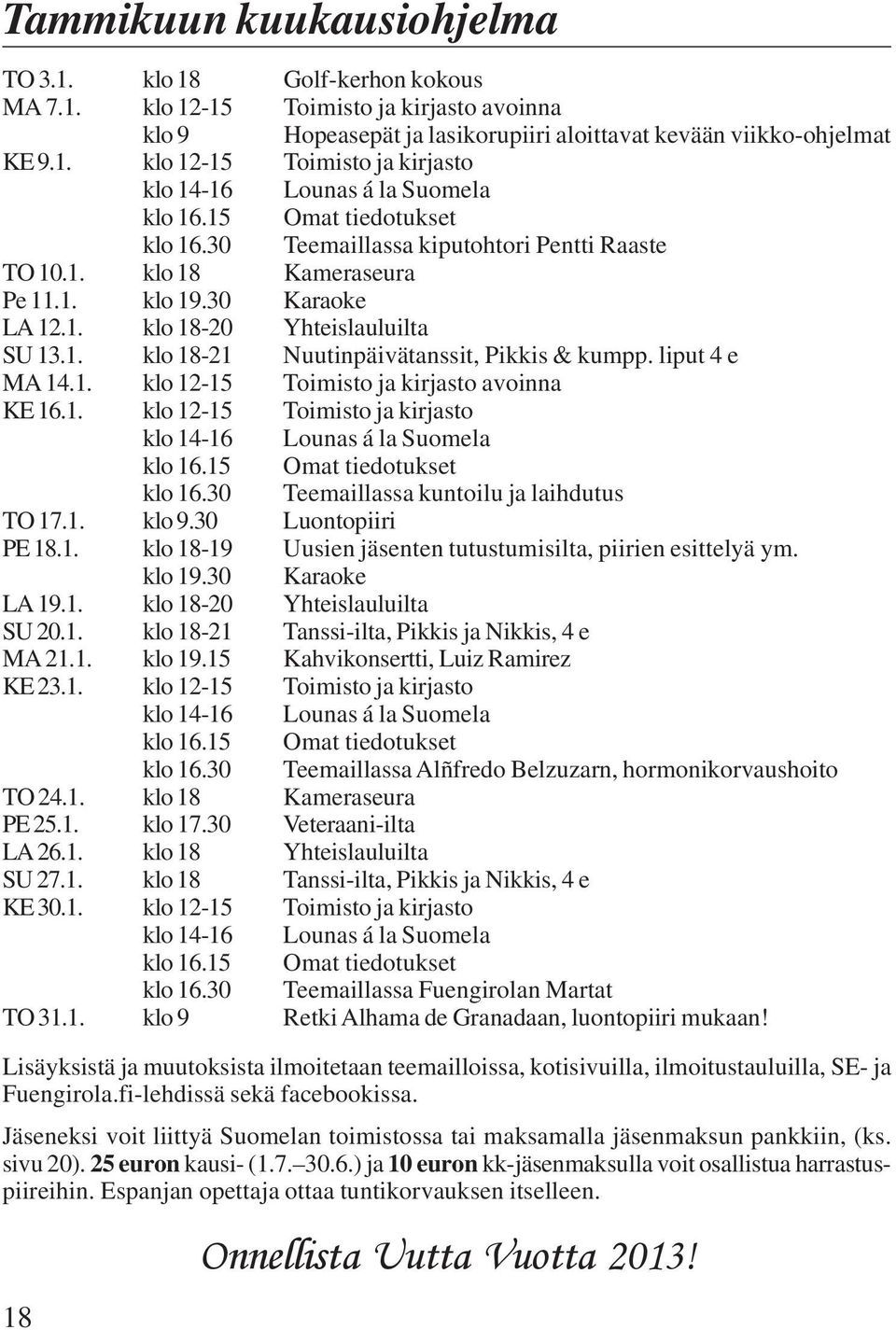 liput 4 e MA 14.1. klo 12-15 Toimisto ja kirjasto avoinna KE 16.1. klo 12-15 Toimisto ja kirjasto klo 14-16 Lounas á la Suomela klo 16.15 Omat tiedotukset klo 16.