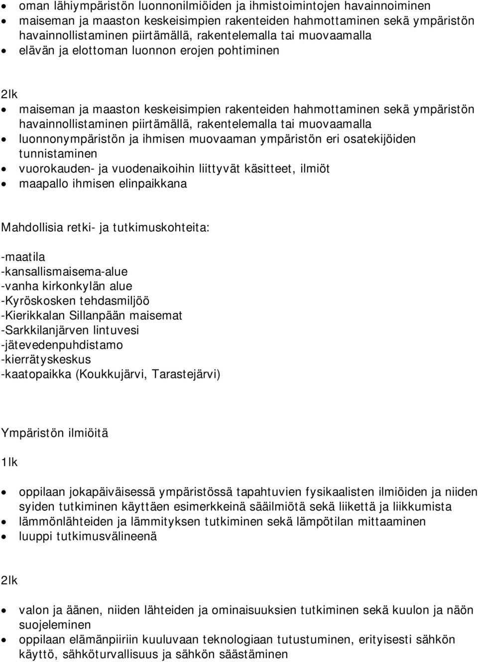 muovaamalla luonnonympäristön ja ihmisen muovaaman ympäristön eri osatekijöiden tunnistaminen vuorokauden- ja vuodenaikoihin liittyvät käsitteet, ilmiöt maapallo ihmisen elinpaikkana Mahdollisia