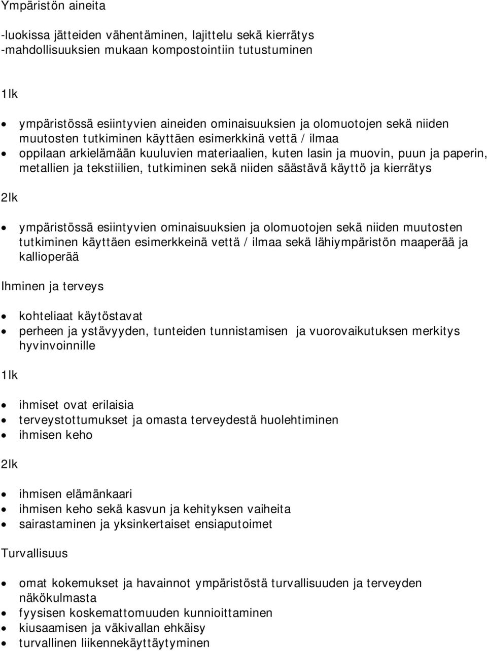 niiden säästävä käyttö ja kierrätys 2lk ympäristössä esiintyvien ominaisuuksien ja olomuotojen sekä niiden muutosten tutkiminen käyttäen esimerkkeinä vettä / ilmaa sekä lähiympäristön maaperää ja