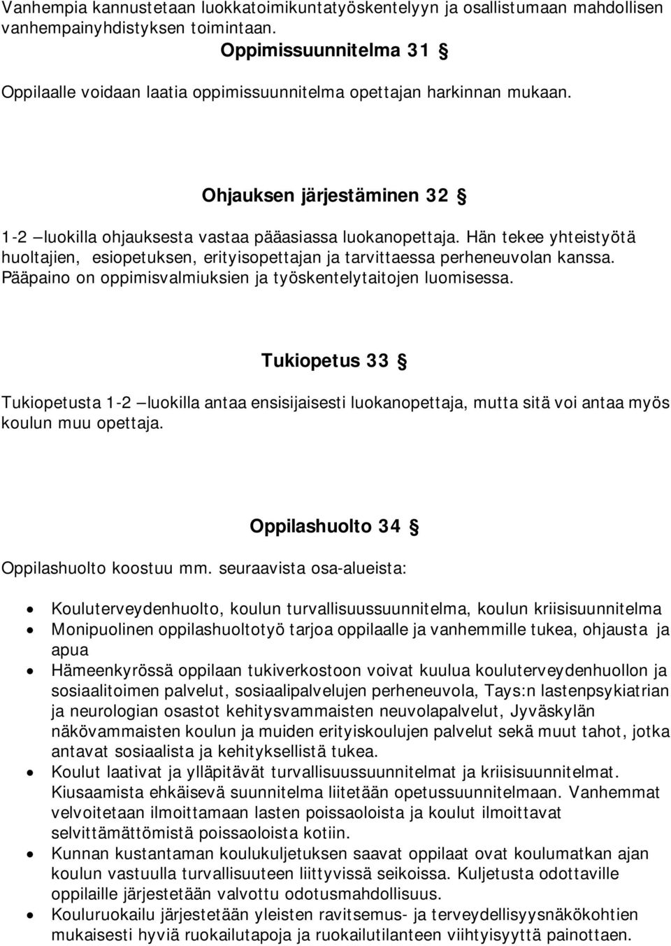 Hän tekee yhteistyötä huoltajien, esiopetuksen, erityisopettajan ja tarvittaessa perheneuvolan kanssa. Pääpaino on oppimisvalmiuksien ja työskentelytaitojen luomisessa.