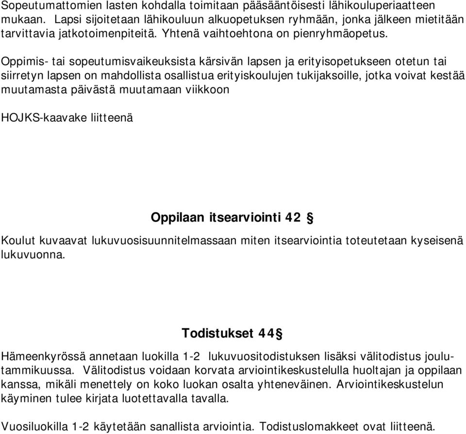 Oppimis- tai sopeutumisvaikeuksista kärsivän lapsen ja erityisopetukseen otetun tai siirretyn lapsen on mahdollista osallistua erityiskoulujen tukijaksoille, jotka voivat kestää muutamasta päivästä